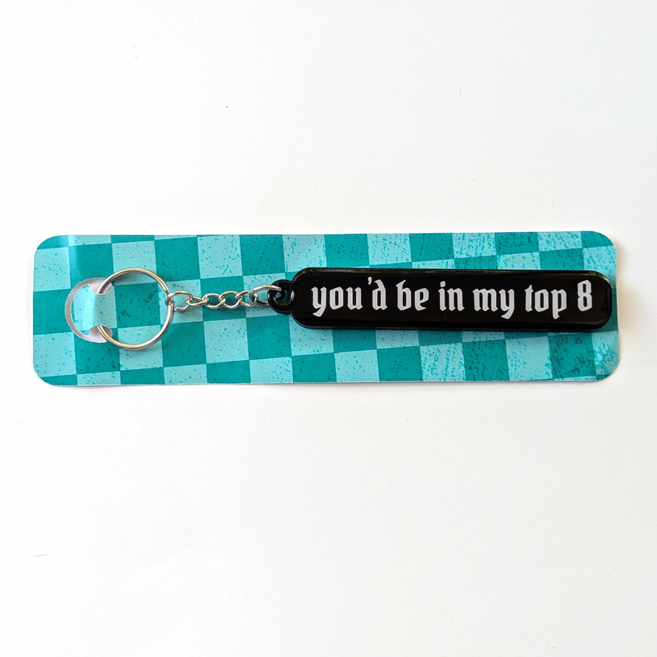 You'd be in my Top 8 Acrylic Keychain