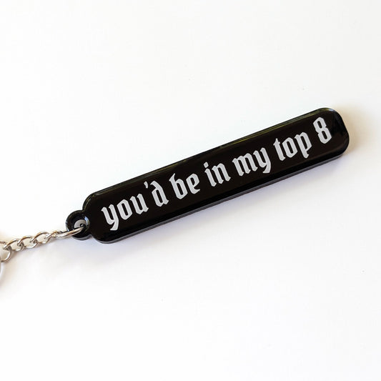 You'd be in my Top 8 Acrylic Keychain