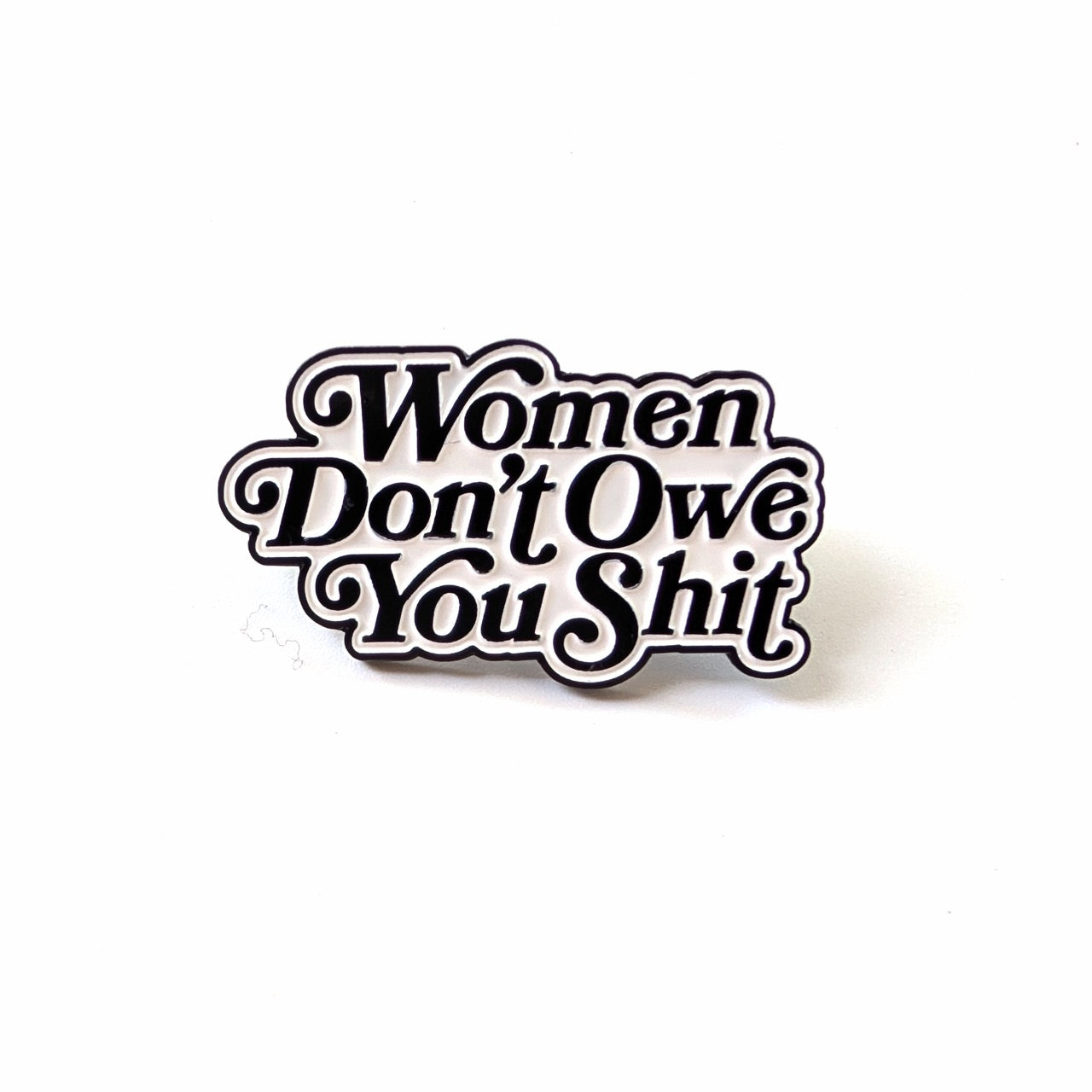 Women Don't Owe You Shit Enamel Pin