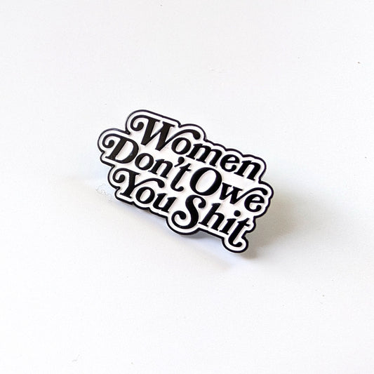 Women Don't Owe You Shit Enamel Pin